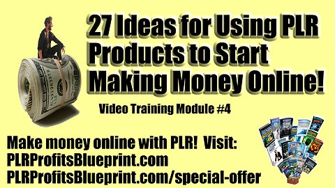 Video Training Module 4: 27 Ideas for Using PLR Products to start Making Money