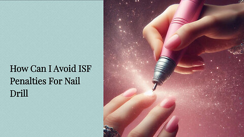 Mastering ISF Compliance for Nail Drills: Avoid Penalties with Expert Tips!