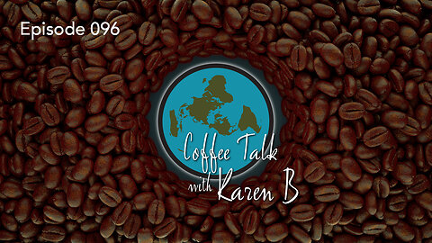 Coffee Talk with Karen B - Episode 096 - Moonday, June 19, 2023 - Flat Earth