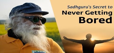 Sadhguru's Secret to Never Getting Bored | Sadhguru