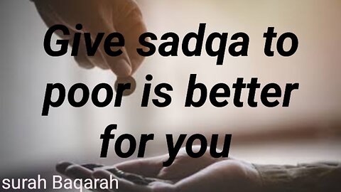 Give sadqa to poor is better for you