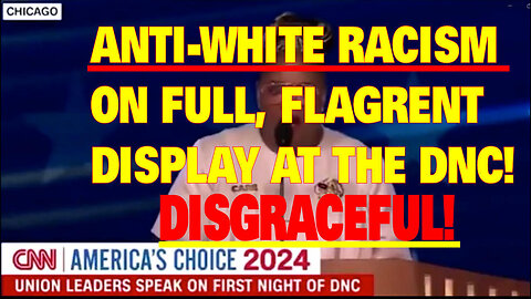 THE DEMOCRATS AND THE DNC ARE ALL IN ON ANTI-WHITE RACISM! (Video 234 ~ August 21, 2024)