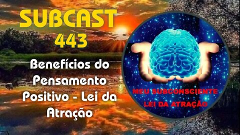 SubCast 443 - Benefícios do Pensamento Positivo - Lei da Atração #leidaatração