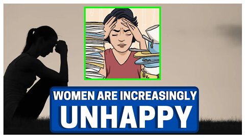 Women Are Increasingly UNHAPPY (ALARMING RATE)