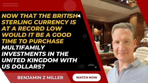 The British sterling currency is at a record low would it be a good time to multifamily investments?