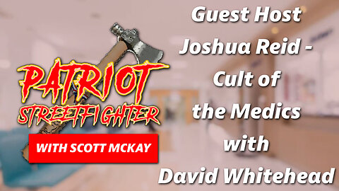 12.12.22 Patriot Streetfighter with Guest Host Joshua Reid - Cult Of The Medics with David Whitehead