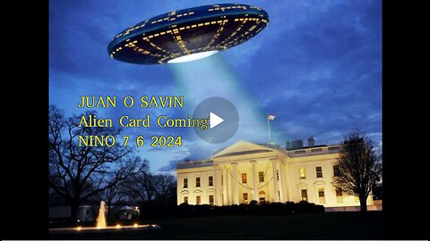 JUAN O SAVIN- Is the ALIEN CARD COMING? - NINO 7 6 2024