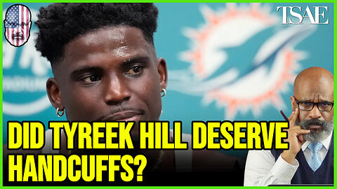 DID TYREEK HILL DESERVE BEING HANDCUFFED?