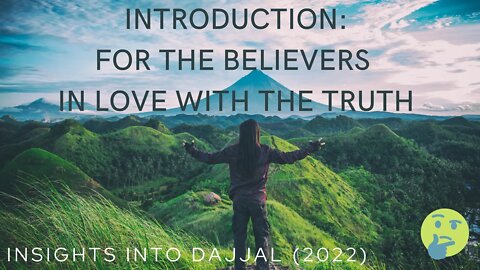 00 Introduction | FOR THE BELIEVERS IN LOVE WITH THE TRUTH | Insights into Dajjal (2022)