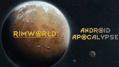 Rimworld: Android Apocalypse #15 - Everything's Going So Well!