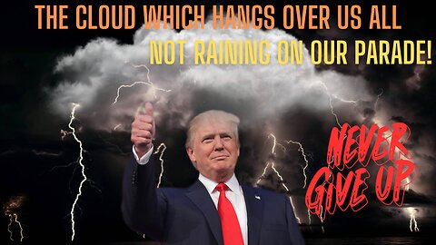 TRUMP ARRAIGNMENT - It's The Cloud Which Hangs Over US All - NOT Raining On Our Parade!