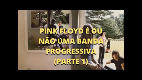 PINK FLOYD É OU NÃO UMA BANDA PROGRESSIVA? (parte 1)