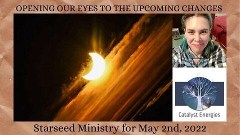 OPENING OUR EYES TO THE UPCOMING CHANGES - Starseed Ministry for May 2nd, 2022