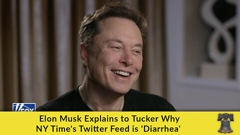 Elon Musk Explains to Tucker Why NY Time's Twitter Feed is 'Diarrhea'