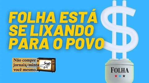 Folha não vê nada de errado com a conta de luz - Não Compre Jornais, Minta Você Mesmo - 18/06/21