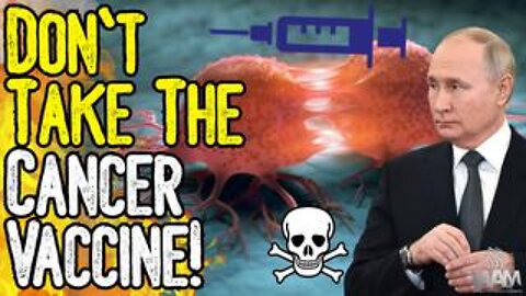 DON'T TAKE THE CANCER VACCINE! - Putin Promotes Fake Cancer Cure! - Alt Media Fawns Over Psyop