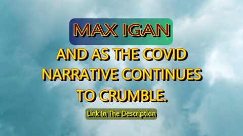 MAX IGAN - AND AS THE COVID NARRATIVE CONTINUES TO CRUMBLE.