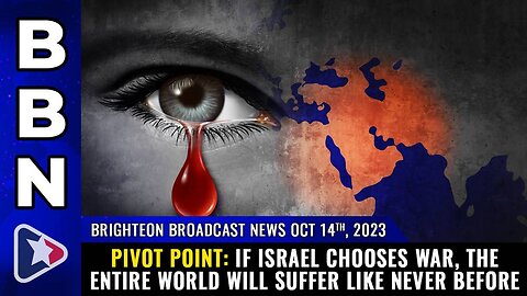 Oct. 14, 2023 - PIVOT POINT: If Israel chooses WAR, the entire world will suffer like never before