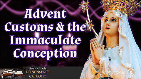 07 Dec 22, No Nonsense Catholic: Advent Customs & the Immaculate Conception