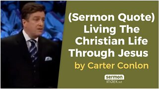 (Sermon Quote) Living The Christian Life Through Jesus by Carter Conlon