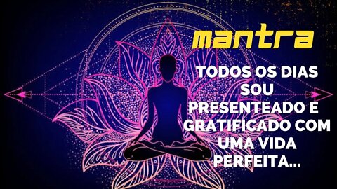 MANTRA DO DIA - TODOS OS DIAS SOU PRESENTEADO E GRATIFICADO COM UMA VIDA PERFEITA #mantra