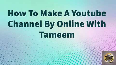 How to make a youtube channel part 2| Online Earning With Tameem.