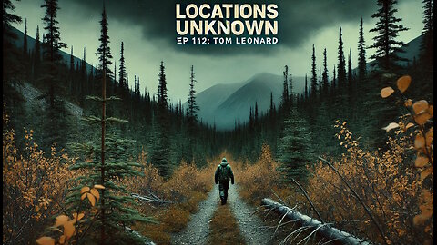 Locations Unknown EP. #112: Tom Leonard - Spatsizi Provincial Park - British Columbia - Canada