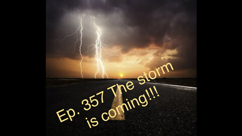 Ep. 357 The storm is coming!!! 05-05-2022