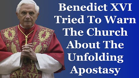 Benedict XVI Tried To Warn The Us About The Apostasy Led By Francis