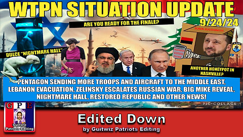 WTPN SITUATION UPDATE 9/24/24-MORE TROOPS TO ME-ZELINSKY ESCALATION-DULCE-BIG MIKE-Edited Down