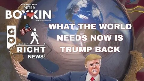 WHAT THE WORLD NEEDS NOW IS TRUMP BACK