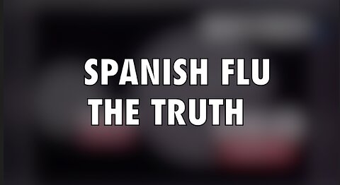 SPANISH FLU - THE TRUTH