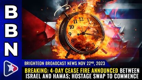 11-22-23 BBN - 4-day Cease Fire Announced Between Israel and Hamas - Hostage Swap to Commence