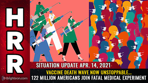 Situation Update - 04/14/2021 - Vaccine DEATH WAVE now unstoppable...