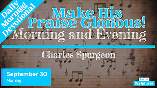 September 30 Morning Devotional | Make His Praise Glorious! | Morning and Evening by Spurgeon