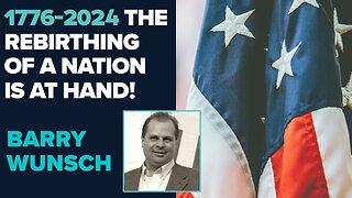 Barry Wunsch: The Rebirthing of the Nation Is At Hand! | Aug 23 2024