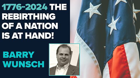 Barry Wunsch: The Rebirthing of the Nation Is At Hand! | Aug 23 2024