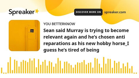 Sean said Murray is trying to become relevant again and he’s chosen anti reparations as his new hobb