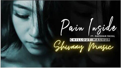 Pain Inside Emotions Mashup | LoFi | Ft. Darshan Raval, Stebin Ben |Shivaay Music 🎶