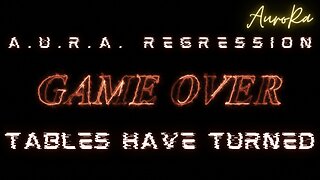 GAME OVER | The Tables Have Turned | A.U.R.A. Regression