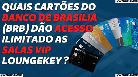 ✅ QUAIS CARTÕES DO BANCO DE BRASILIA (BRB) DÃO ACESSO ILIMITADO AS SALAS VIP VIA LOUNGEKEY?