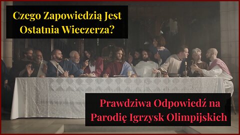 Czego Zapowiedzią Jest Ostatnia Wieczerza? Prawdziwa Odpowiedź na Parodię z IO 2024