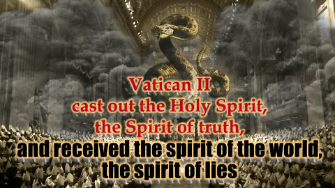 Vatican II cast out the Holy Spirit, the Spirit of truth, and received the spirit of the world, the spirit of lies