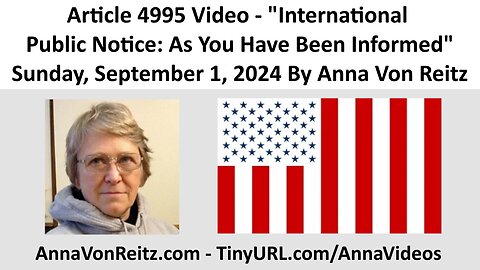 Article 4995 Video - International Public Notice: As You Have Been Informed By Anna Von Reitz