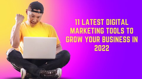 11 latest digital marketing tools to grow your business in 2022