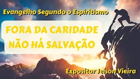 Fora da caridade não há salvação (Cap.15 Evangelho Segundo o Espiritismo)