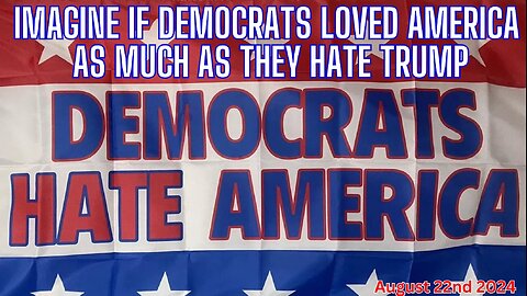 Imagine If Democrats Loved America As Much As They Hate Trump