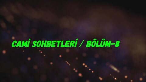 CAMİ SOHBETLERİ / BÖLÜM / 8