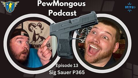 The Pew Mongous Podcast Episode 13: Sig Sauer P365