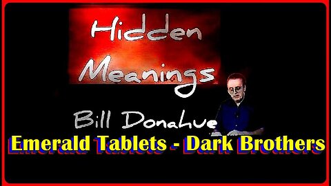 👀📢• Hidden Meanings: Ep. # 700: 'Emerald Tablets - Dark Brothers' • Bill Donahue •🕞48m